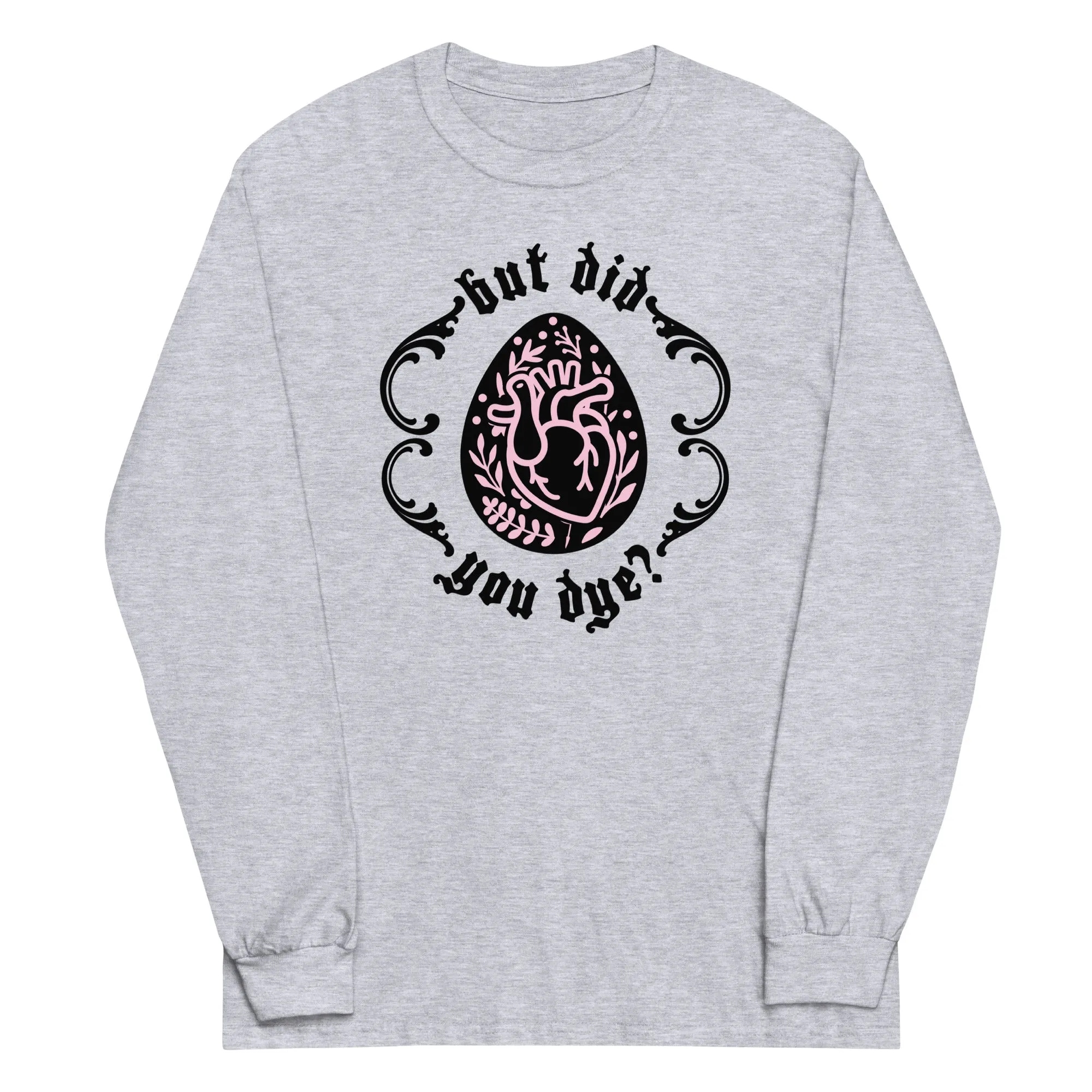 But Did You Dye? Gildan Long Sleeve Shirt