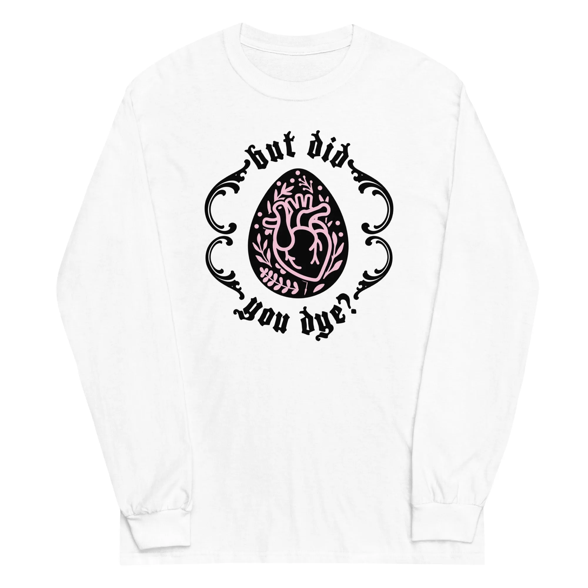But Did You Dye? Gildan Long Sleeve Shirt