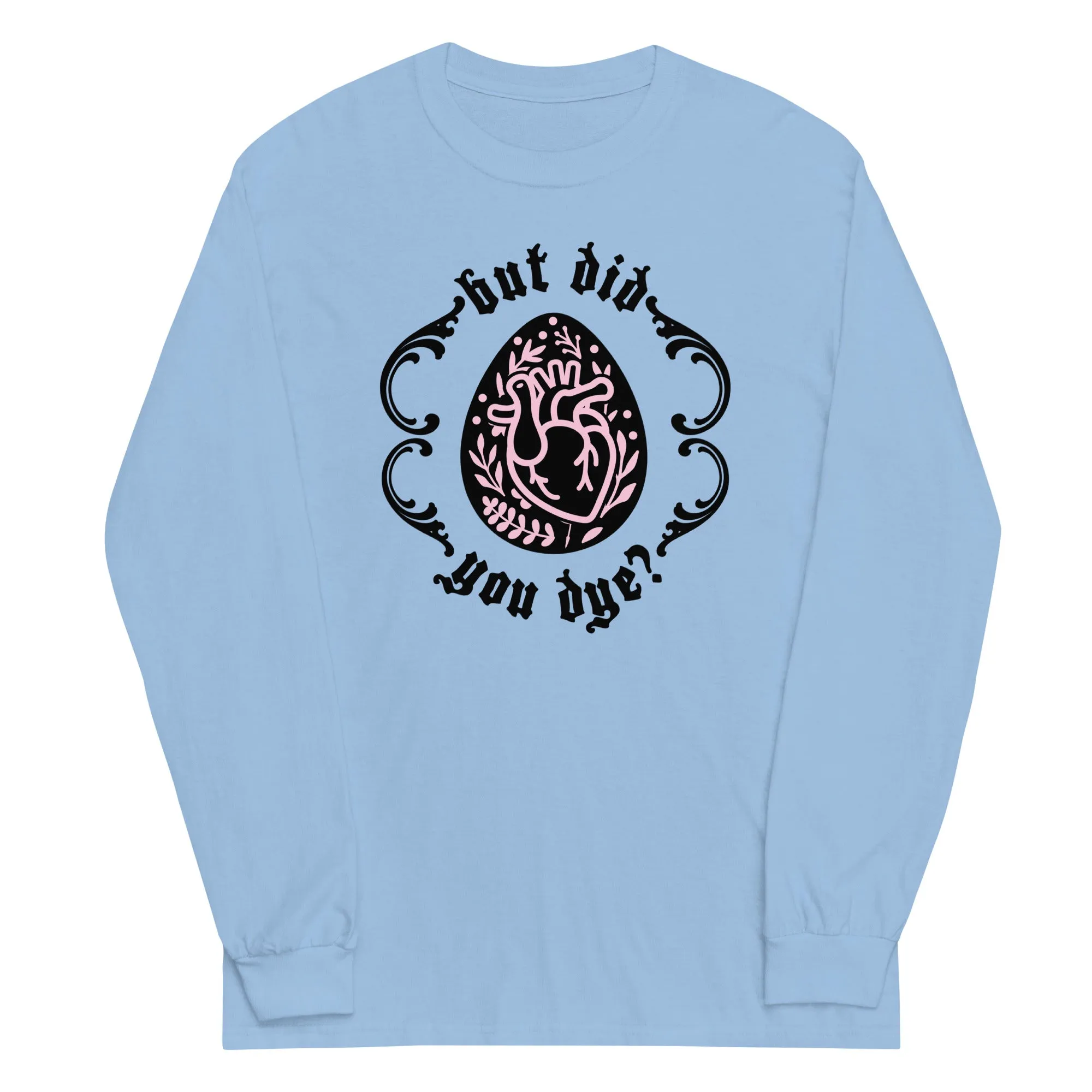 But Did You Dye? Gildan Long Sleeve Shirt