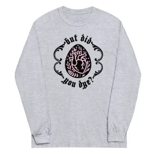 But Did You Dye? Gildan Long Sleeve Shirt